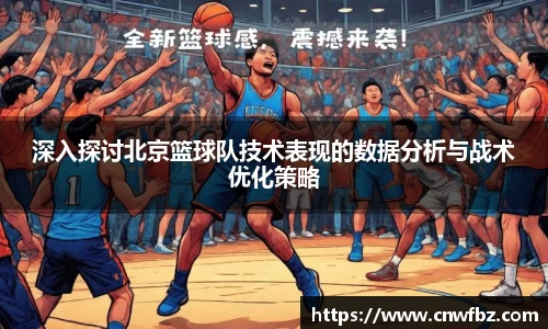 深入探讨北京篮球队技术表现的数据分析与战术优化策略