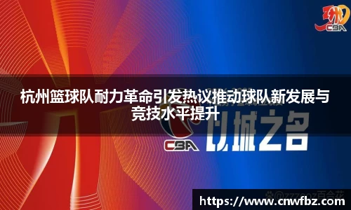 杭州篮球队耐力革命引发热议推动球队新发展与竞技水平提升