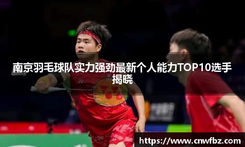 南京羽毛球队实力强劲最新个人能力TOP10选手揭晓