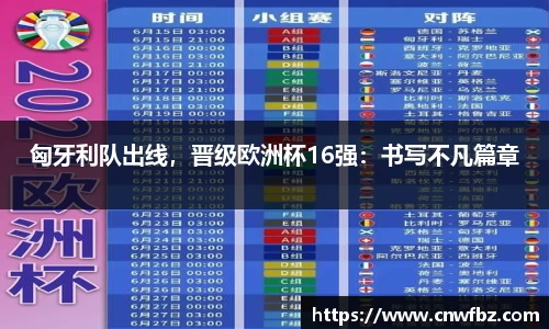 匈牙利队出线，晋级欧洲杯16强：书写不凡篇章