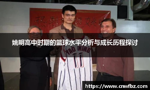 姚明高中时期的篮球水平分析与成长历程探讨