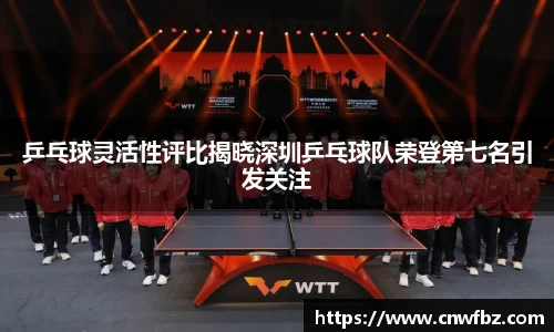 乒乓球灵活性评比揭晓深圳乒乓球队荣登第七名引发关注