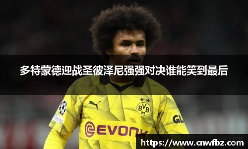 多特蒙德迎战圣彼泽尼强强对决谁能笑到最后
