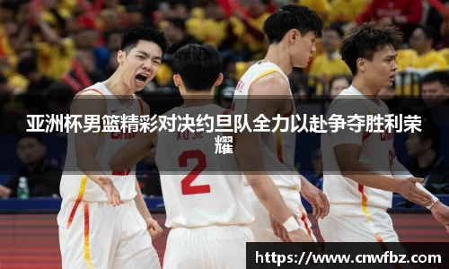 亚洲杯男篮精彩对决约旦队全力以赴争夺胜利荣耀
