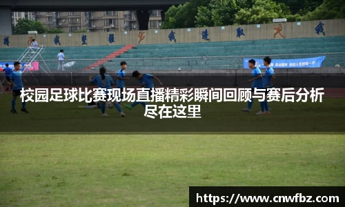 校园足球比赛现场直播精彩瞬间回顾与赛后分析尽在这里